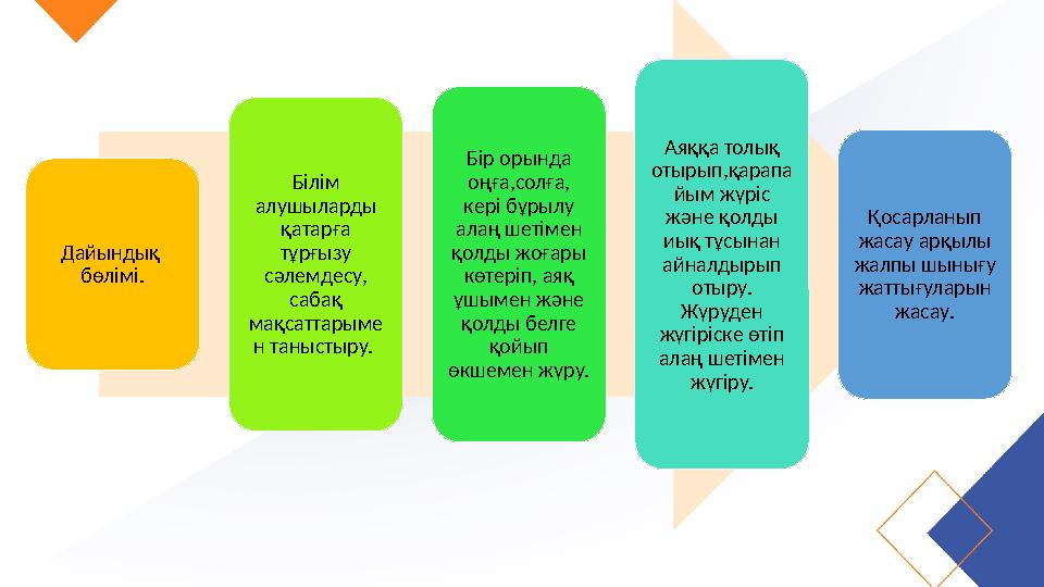 Дайындық бөлімі. Білім алушыларды қатарға тұрғызу сәлемдесу, сабақ мақсаттарыме н таныстыру. Бір орында оңға,солға, к Дайындық бөлімі. Білім алушыларды қатарға тұрғызу сәлемдесу, сабақ мақсаттарыме н таныстыру. Бір орында оңға,солға, к