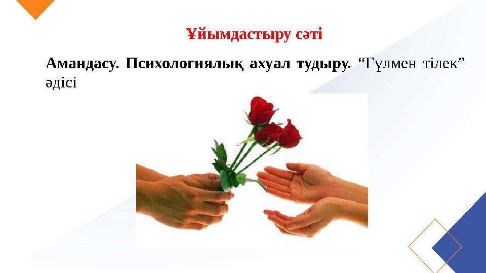 Ұйымдастыру сәті Амандасу. Психологиялық ахуал тудыру. “Гүлмен тілек” әдісі Ұйымдастыру сәті Амандасу. Психологиялық ахуал тудыру. “Гүлмен тілек” әдісі