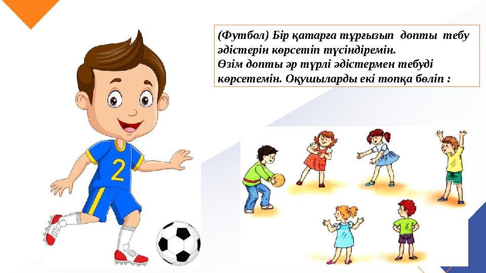 (Футбол) Бір қатарға тұрғызып допты тебу әдістерін көрсетіп түсіндіремін. Өзім допты әр түрлі әдістермен тебуді көрсетемін (Футбол) Бір қатарға тұрғызып допты тебу әдістерін көрсетіп түсіндіремін. Өзім допты әр түрлі әдістермен тебуді көрсетемін