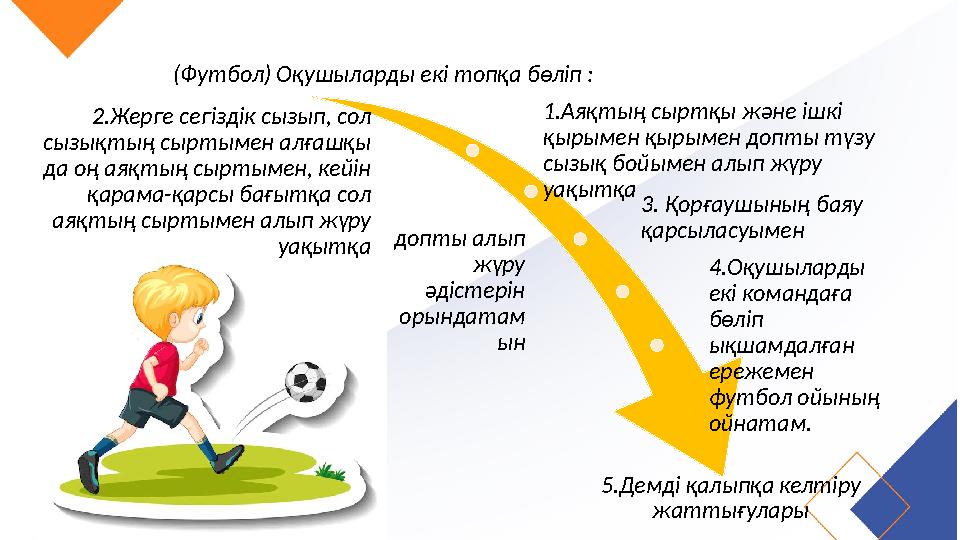 (Футбол) Оқушыларды екі топқа бөліп : 1.Аяқтың сыртқы және ішкі қырымен қырымен допты түзу сызық бойымен алып жүру уақытқа 2. (Футбол) Оқушыларды екі топқа бөліп : 1.Аяқтың сыртқы және ішкі қырымен қырымен допты түзу сызық бойымен алып жүру уақытқа 2.