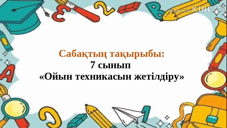 Сабақтың тақырыбы: 7 сынып «Ойын техникасын жетілдіру» Сабақтың тақырыбы: 7 сынып «Ойын техникасын жетілдіру»
