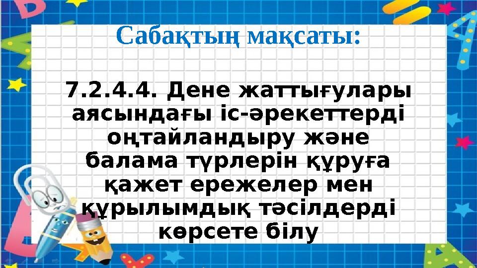 Сабақтың мақсаты: 7.2.4.4. Дене жаттығулары аясындағы іс-әрекеттерді оңтайландыру және балама түрлерін құруға қажет ережелер Сабақтың мақсаты: 7.2.4.4. Дене жаттығулары аясындағы іс-әрекеттерді оңтайландыру және балама түрлерін құруға қажет ережелер