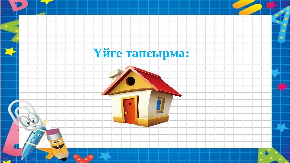 Үйге тапсырма: Үйге тапсырма:
