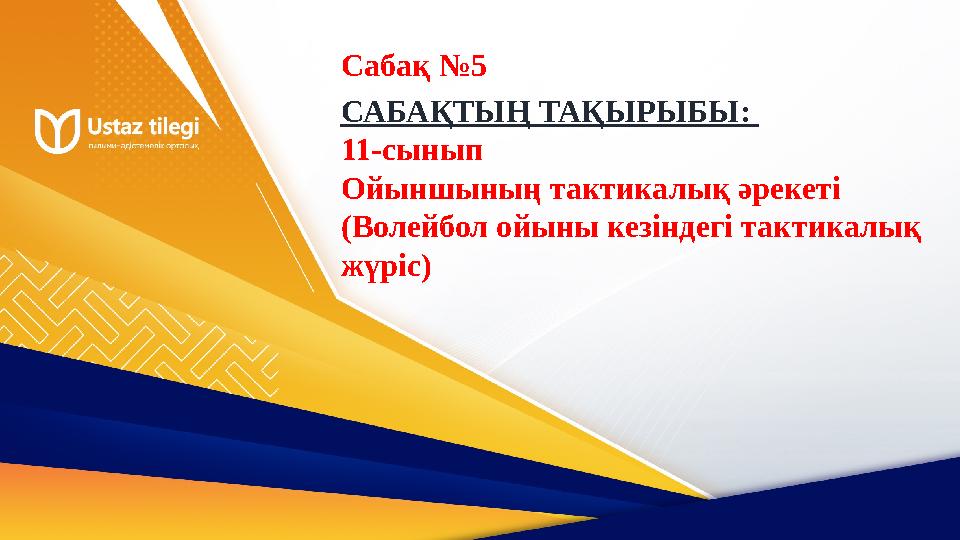 САБАҚТЫҢ ТАҚЫРЫБЫ: 11-сынып Ойыншының тактикалық әрекеті (Волейбол ойыны кезіндегі тактикалық жүріс) Сабақ №5 САБАҚТЫҢ ТАҚЫРЫБЫ: 11-сынып Ойыншының тактикалық әрекеті (Волейбол ойыны кезіндегі тактикалық жүріс) Сабақ №5