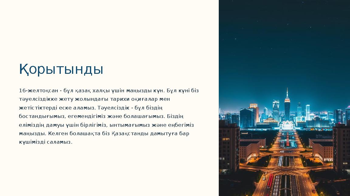 Қорытынды 16-желтоқсан - бұл қазақ халқы үшін маңызды күн. Бұл күні біз тәуелсіздікке жету жолындағы тарихи оқиғалар мен жетіс