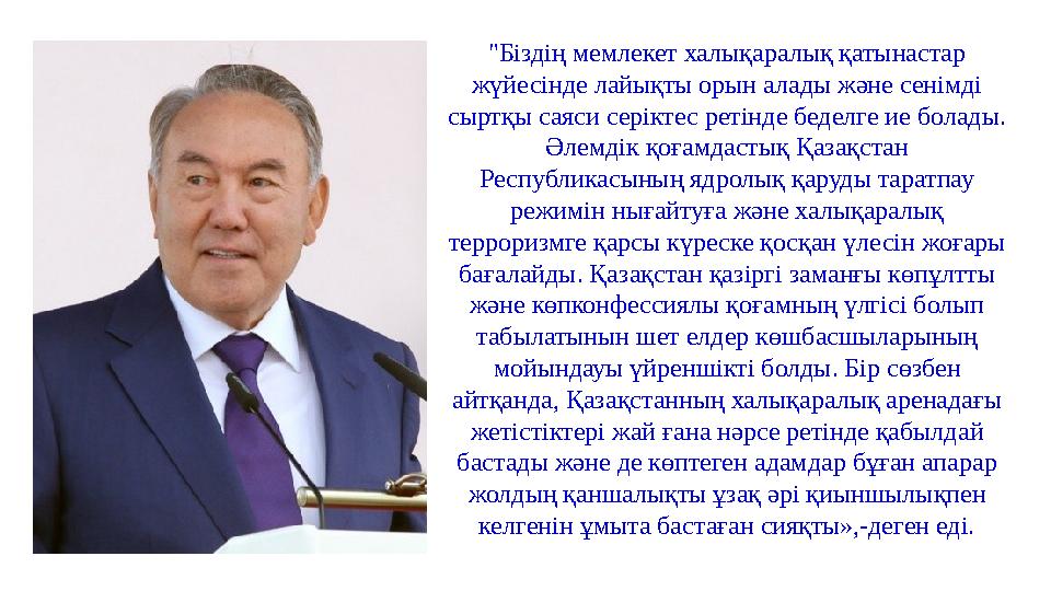 "Біздің мемлекет халықаралық қатынастар жүйесінде лайықты орын алады және сенімді сыртқы саяси серіктес ретінде беделге ие бол "Біздің мемлекет халықаралық қатынастар жүйесінде лайықты орын алады және сенімді сыртқы саяси серіктес ретінде беделге ие бол