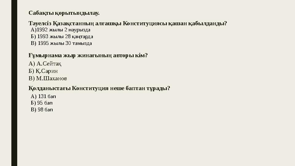 Сабақты қорытындылау. Тәуелсіз Қазақстанның алғашқы Конституциясы қашан қабылданды? Ғұмырнама жыр жинағының авторы кім? А) А.Сей