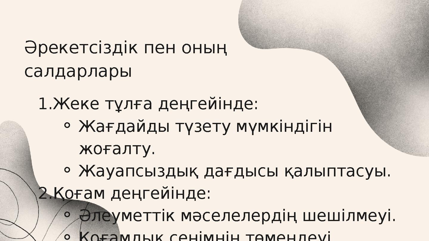 Әрекетсіздік пен оның салдарлары 1.Жеке тұлға деңгейінде: ⚬Жағдайды түзету мүмкіндігін жоғалту. ⚬Жауапсыздық дағдысы қалыптасу