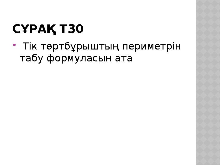 СҰРАҚ Т30  Тік төртбұрыштың периметрін табу формуласын ата