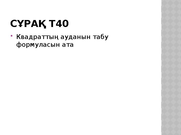 СҰРАҚ Т40 Квадраттың ауданын табу формуласын ата