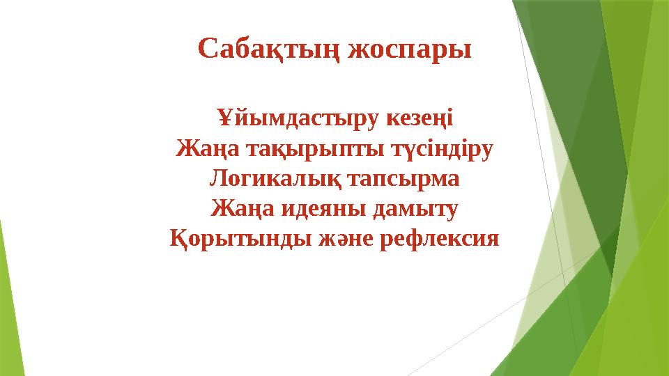 Сабақтың жоспары Ұйымдастыру кезеңі Жаңа тақырыпты түсіндіру Логикалық тапсырма Жаңа идеяны дамыту Қорытынды жән
