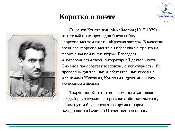 Коротко о поэте Симонов Константин Михайлович (1915-1979) — известный поэт, прошедший всю войну корреспондентом г