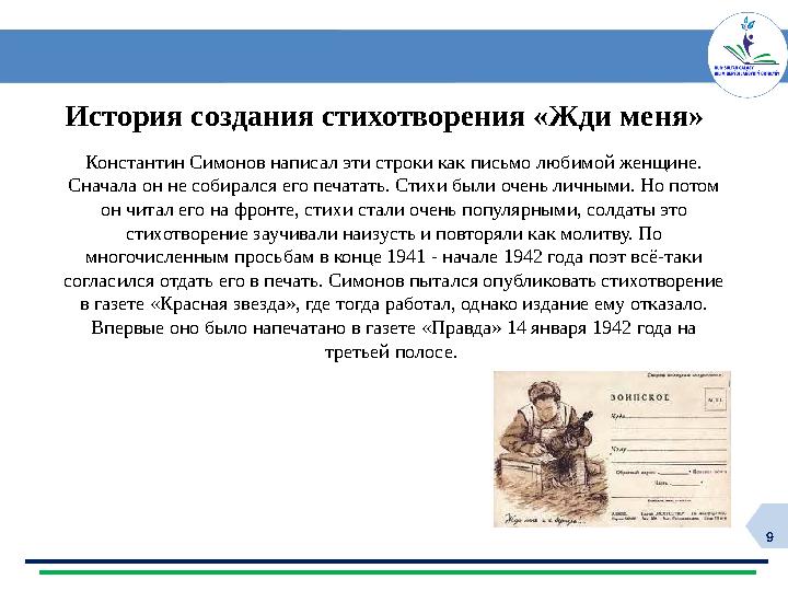 9 История создания стихотворения «Жди меня» Константин Симонов написал эти строки как письмо любимой женщине. Сначала он не соб