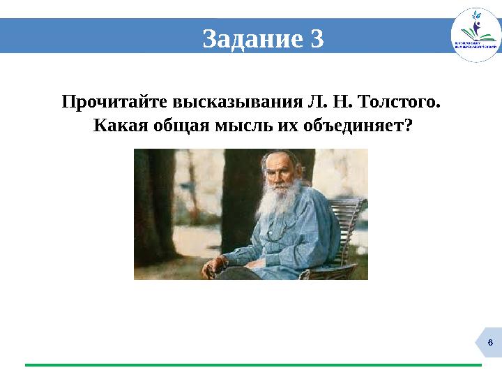 6 Задание 3 Прочитайте высказывания Л. Н. Толстого. Какая общая мысль их объединяет?
