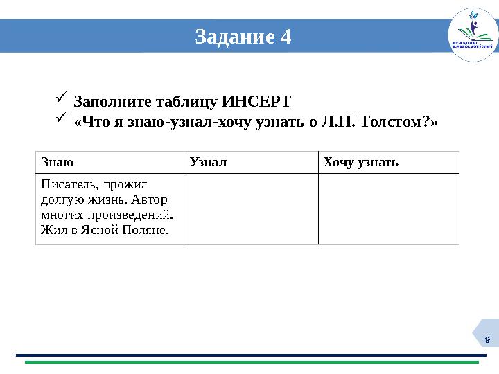 9 Задание 4 Заполните таблицу ИНСЕРТ «Что я знаю-узнал-хочу узнать о Л.Н. Толстом?» Знаю Узнал Хочу узнать Писатель, прожил
