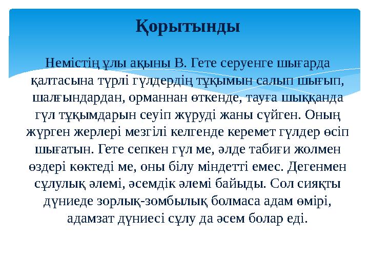 Қорытынды Немістің ұлы ақыны В. Гете серуенге шығарда қалтасына түрлі гүлдердің тұқымын салып шығып, шалғындардан, орманнан