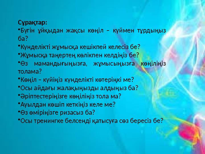 Сұрақтар: •Бүгін ұйқыдан жақсы көңіл – күймен тұрдыңыз ба? •Күнделікті жұмысқа кешікпей келесіз бе? •Жұмысқа таңертең көлікпен