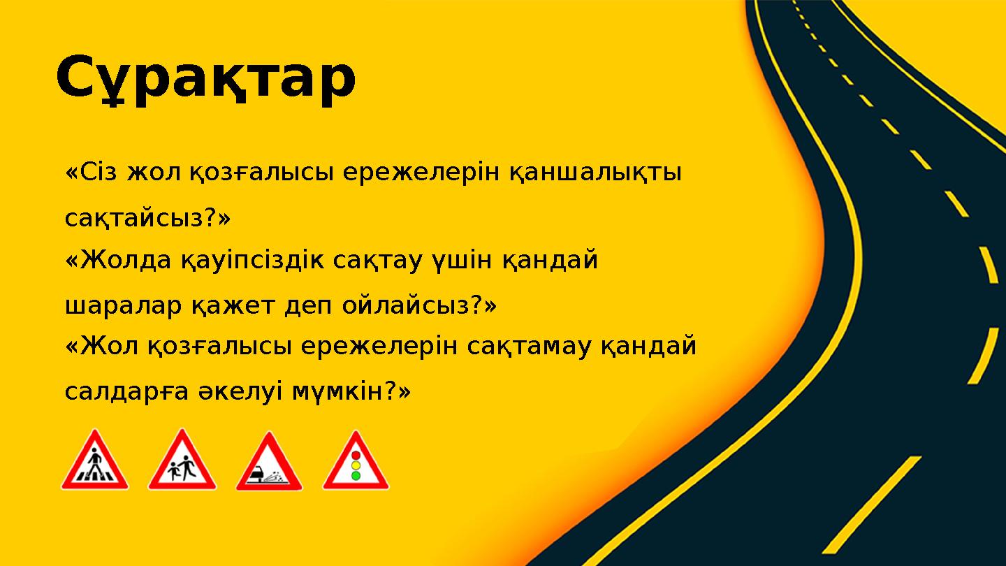 Сұрақтар «Жолда қауіпсіздік сақтау үшін қандай шаралар қажет деп ойлайсыз?» «Жол қозғалысы ережелерін сақтамау қандай салдарға