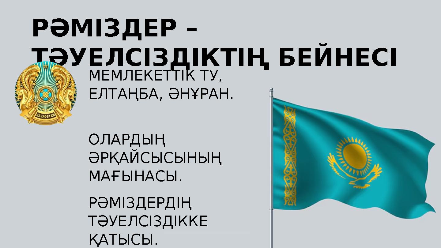РӘМІЗДЕР – ТӘУЕЛСІЗДІКТІҢ БЕЙНЕСІ ОЛАРДЫҢ ӘРҚАЙСЫСЫНЫҢ МАҒЫНАСЫ. РӘМІЗДЕРДІҢ ТӘУЕЛСІЗДІККЕ ҚАТЫСЫ. МЕМЛЕКЕТТІК ТУ, ЕЛТАҢБА