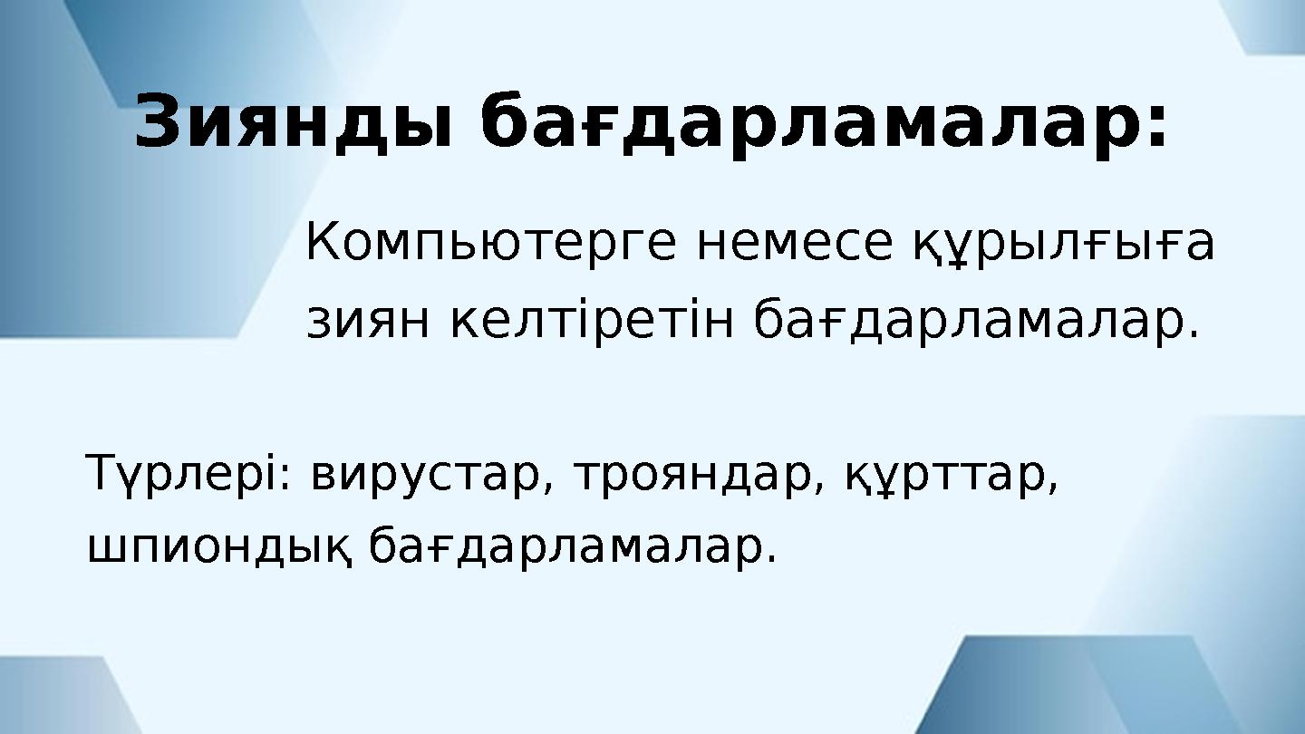 Компьютерге немесе құрылғыға зиян келтіретін бағдарламалар. Түрлері: вирустар, трояндар, құрттар, шпиондық бағдарламалар. Зиян
