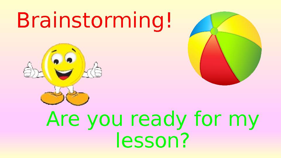 Brainstorming! Are you ready for my lesson?