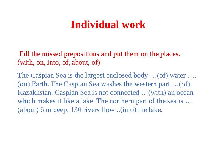 Individual work Fill the missed prepositions and put them on the places. (with, on, into, of, about, of) The Caspian Sea is t