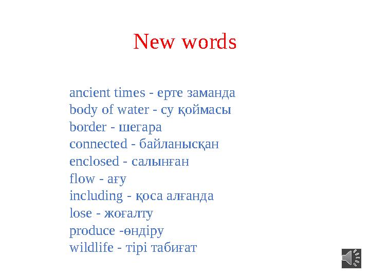 New words ancient times - ерте заманда body of water - су қоймасы border - шегара connected - байланысқан enclosed - салынған fl