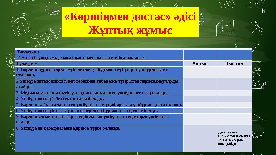 Тапсырма 1 Төмендегі тұжырымдардың ақиқат немесе жалған екенін анықтаңыз: Тұжырым Ақиқат Жалған 1. Барлық бұрыштары тең болатын Тапсырма 1 Төмендегі тұжырымдардың ақиқат немесе жалған екенін анықтаңыз: Тұжырым Ақиқат Жалған 1. Барлық бұрыштары тең болатын