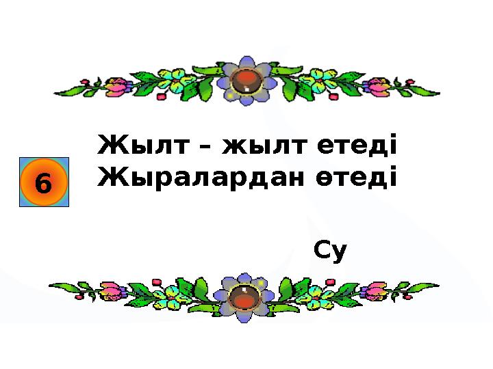 6 Жылт – жылт етеді Жыралардан өтеді Су