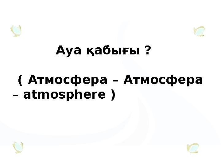 Ауа қабығы ? ( Атмосфера – Атмосфера – аtmosphere )