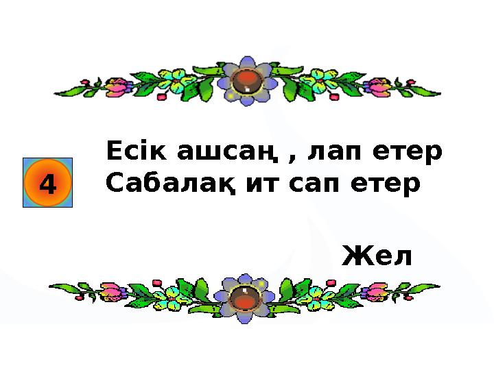 4 Есік ашсаң , лап етер Сабалақ ит сап етер Жел