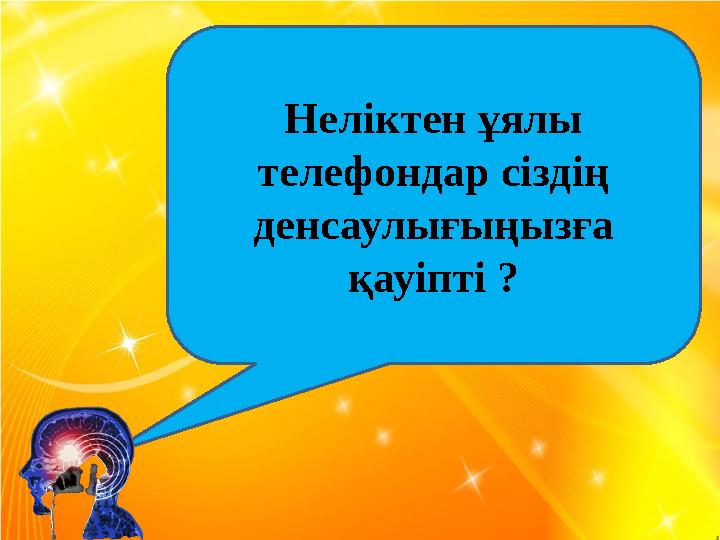 Неліктен ұялы телефондар сіздің денсаулығыңызға қауіпті ? Неліктен ұялы телефондар сіздің денсаулығыңызға қауіпті ?