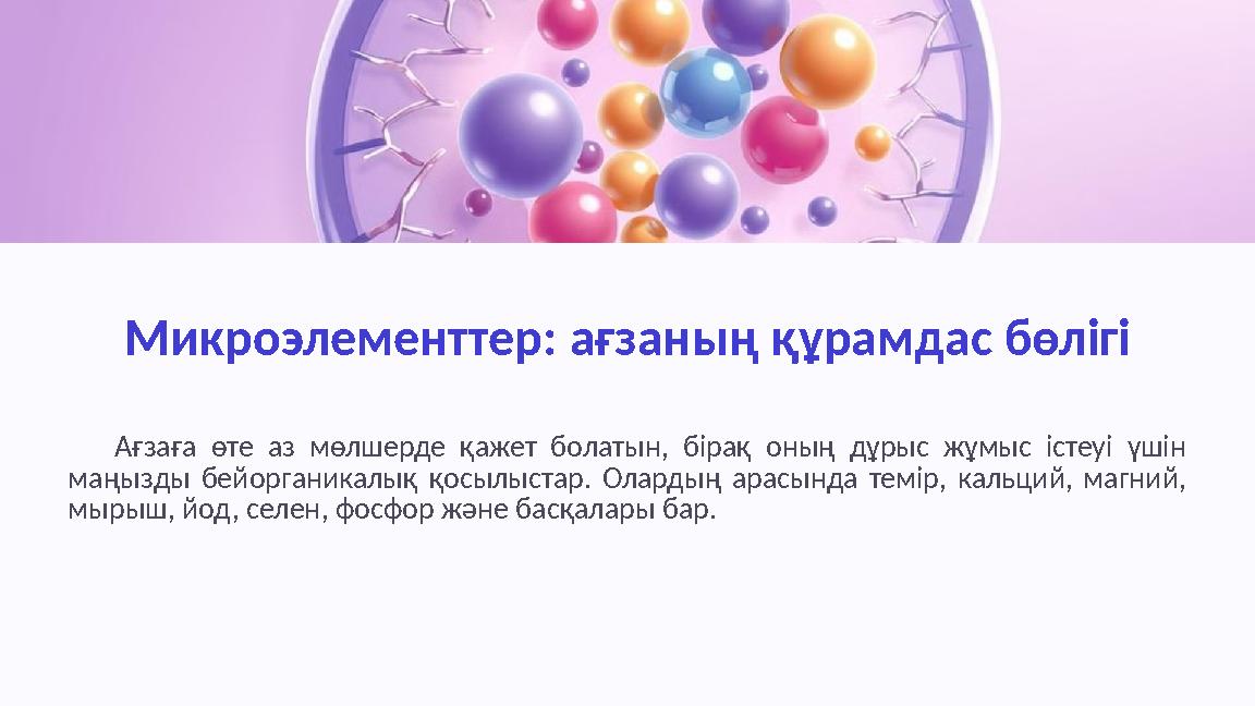 Микроэлементтер: ағзаның құрамдас бөлігі Ағзаға өте аз мөлшерде қажет болатын, бірақ оның дұрыс жұмыс істеуі үшін маңызды бейор