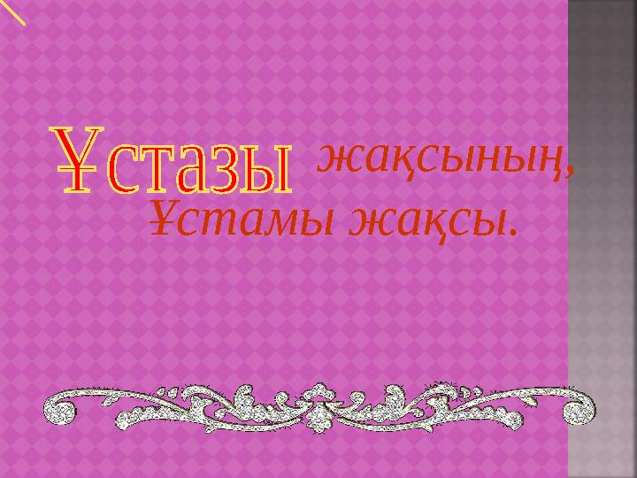 жақсының, Ұстамы жақсы.