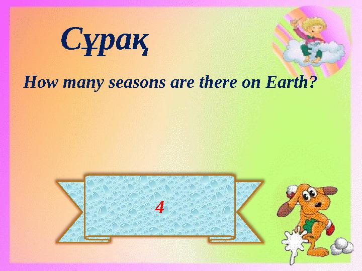 4 Сұрақ How many seasons are there on Earth?