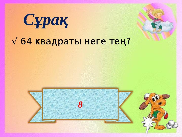 8 Сұрақ √ 64 квадраты неге тең?