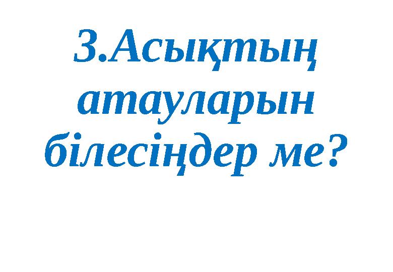 3.Асықтың атауларын білесіңдер ме? 3.Асықтың атауларын білесіңдер ме?