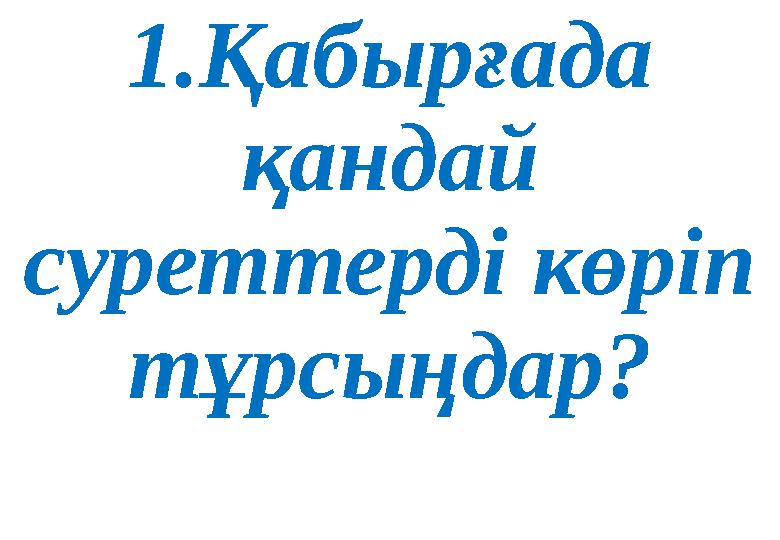 1.Қабырғада қандай суреттерді көріп тұрсыңдар? 1.Қабырғада қандай суреттерді көріп тұрсыңдар?