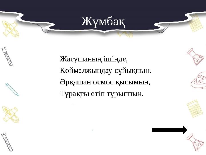 Жұмбақ Жасушаның ішінде, Қоймалжыңдау сұйықпын. Әрқашан осмос қысымын, Тұрақты етіп тұрыппын.