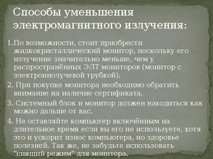 1.По возможности, стоит приобрести жидкокристаллический монитор, поскольку его излучение значительно меньше, чем у распростра