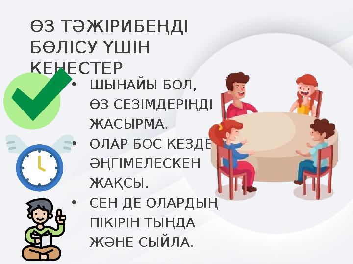 ӨЗ ТӘЖІРИБЕҢДІ БӨЛІСУ ҮШІН КЕҢЕСТЕР •ШЫНАЙЫ БОЛ , ӨЗ СЕЗІМДЕРІҢДІ ЖАСЫРМА. •ОЛАР БОС КЕЗДЕ ӘҢГІМЕЛЕСКЕН ЖАҚСЫ. •СЕН ДЕ ОЛА