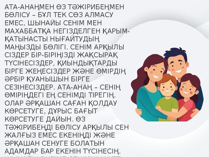 АТА-АНАҢМЕН ӨЗ ТӘЖІРИБЕҢМЕН БӨЛІСУ – БҰЛ ТЕК СӨЗ АЛМАСУ ЕМЕС, ШЫНАЙЫ СЕНІМ МЕН МАХАББАТҚА НЕГІЗДЕЛГЕН ҚАРЫМ- ҚАТЫНАСТЫ НЫҒАЙТ