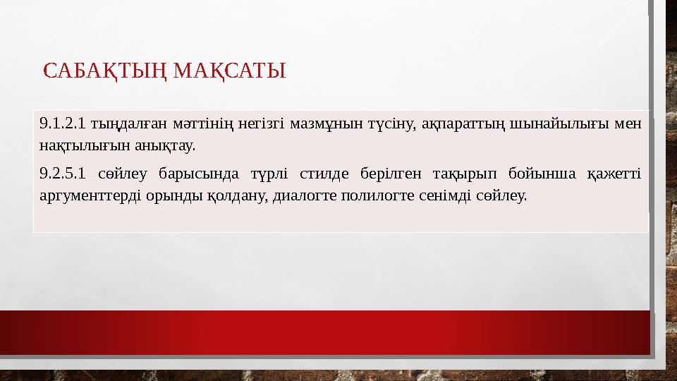 САБАҚТЫҢ МАҚСАТЫ 9.1.2.1 тыңдалған мәттінің негізгі мазмұнын түсіну, ақпараттың шынайылығы мен нақтылығын анықтау. 9.2.5.1 сөй