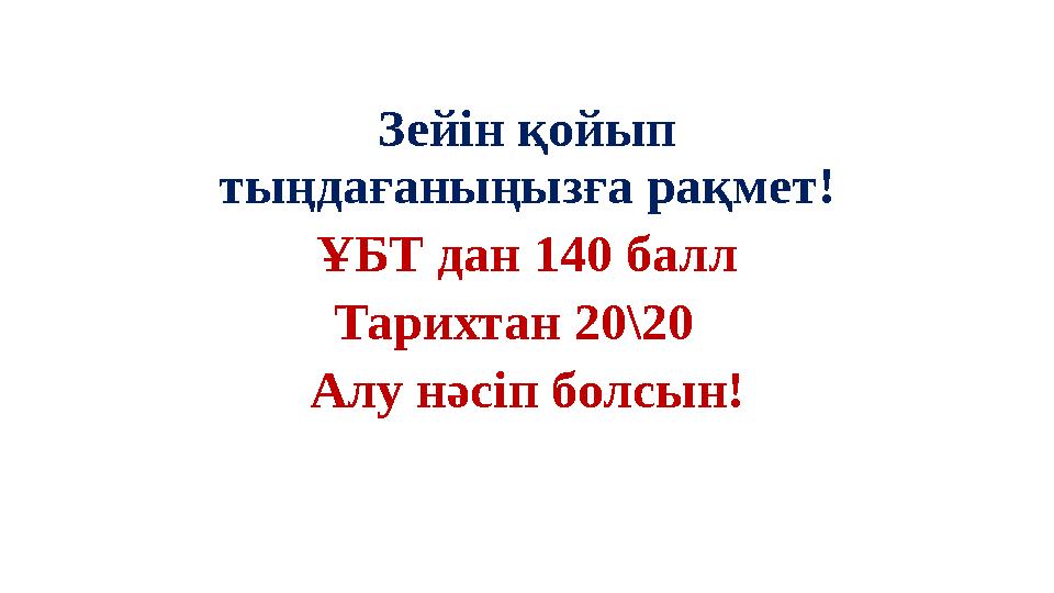 Зейін қойып тыңдағаныңызға рақмет! ҰБТ дан 140 балл Тарихтан 20\20 Алу нәсіп болсын!
