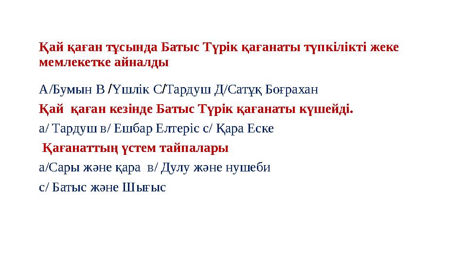 Қай қаған тұсында Батыс Түрік қағанаты түпкілікті жеке мемлекетке айналды А/Бумын В /Үшлік С/Тардуш Д/Сатұқ Боғрахан Қай қаға