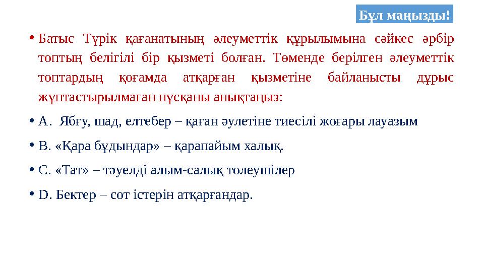 •Батыс Түрік қағанатының әлеуметтік құрылымына сәйкес әрбір топтың белігілі бір қызметі болған. Төменде берілген әлеуметтік то