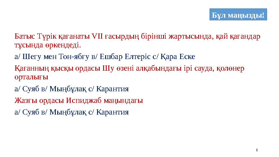 8 Батыс Түрік қағанаты VII ғасырдың бірінші жартысында, қай қағандар тұсында өркендеді. а/ Шегу мен Тон-ябғу в/ Ешбар Елтеріс с