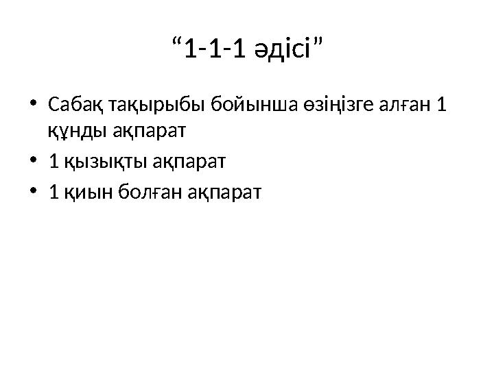 “1-1-1 әдісі” •Сабақ тақырыбы бойынша өзіңізге алған 1 құнды ақпарат •1 қызықты ақпарат •1 қиын болған ақпарат