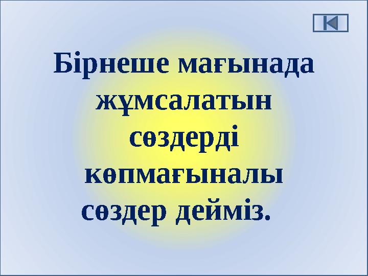 Бірнеше мағынада жұмсалатын сөздерді көпмағыналы сөздер дейміз.