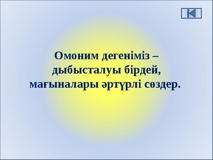 Омоним дегеніміз – дыбысталуы бірдей, мағыналары әртүрлі сөздер.